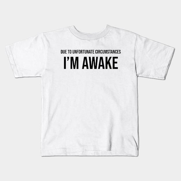 Due To Unfortunate Circumstances I'm Awake Kids T-Shirt by trentond